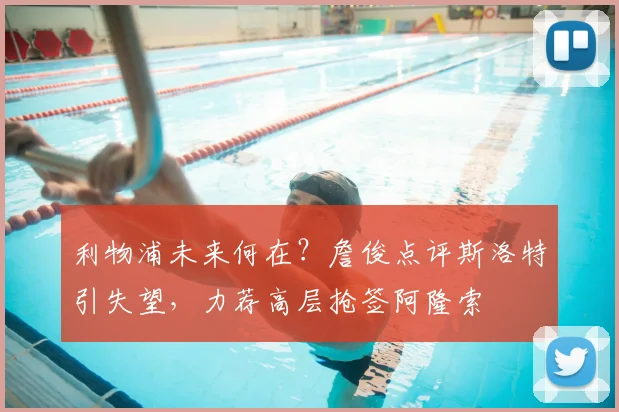 利物浦未来何在？詹俊点评斯洛特引失望，力荐高层抢签阿隆索