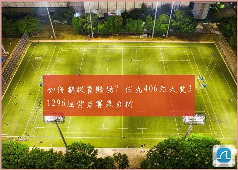 如何捕捉首赔场？任九406元大奖31296注背后赛果分析