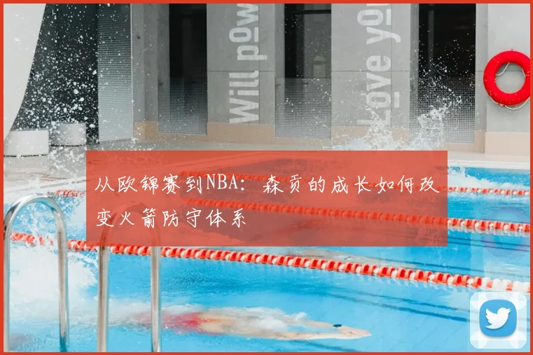从欧锦赛到NBA：森贡的成长如何改变火箭防守体系