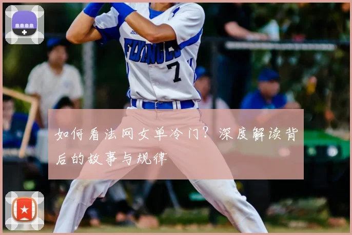 如何看法网女单冷门？深度解读背后的故事与规律