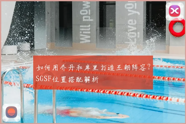 如何用乔丹和库里打造王朝阵容？SGSF位置搭配解析